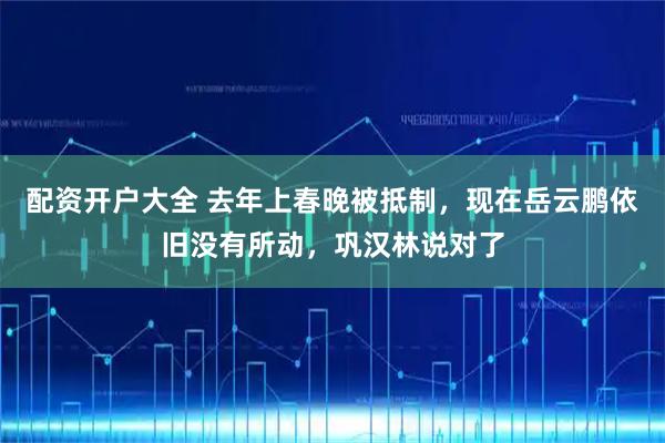 配资开户大全 去年上春晚被抵制，现在岳云鹏依旧没有所动，巩汉林说对了